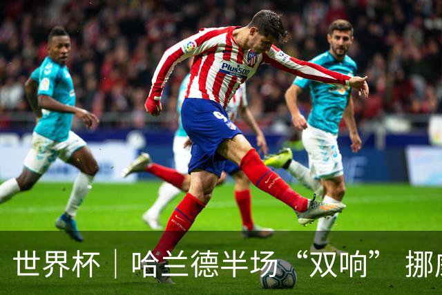 世界杯｜哈兰德半场“双响” 挪威4:1大胜伊拉克